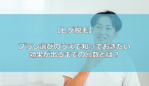 【体験談】ヒゲ脱毛の効果が出るまでの回数と期間は？【脱毛コース選びの参考】